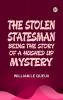 The Stolen Statesman  Being the Story of a Hushed Up Mystery