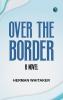 Over the Border  A Novel