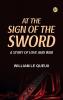At the Sign of the Sword  A Story of Love and War