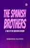 The Spanish Brothers  A Tale of the Sixteenth Century