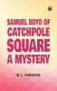 Samuel Boyd of Catchpole Square: A Mystery