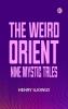 The Weird Orient: Nine Mystic Tales