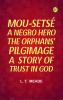 MOU-SETSÉ: A NEGRO HERO;  THE ORPHANS' PILGIMAGE: A  STORY OF TRUST IN GOD