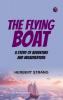 The Flying Boat  A Story of Adventure and Misadventure