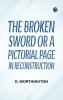 The Broken Sword Or A Pictorial Page in Reconstruction