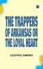 The Trappers of Arkansas; or The Loyal Heart