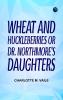 Wheat and Huckleberries Or Dr. Northmore's Daughters