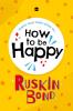 HOW TO BE HAPPY