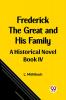 Frederick the Great and His Family A Historical Novel Book IV