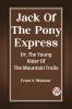 Jack Of The Pony Express Or The Young Rider Of The Mountain Trails