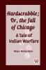 Hardscrabble; Or the fall of Chicago A Tale of Indian Warfare