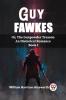 Guy Fawkes Or The Gunpowder Treason An Historical Romance Book I