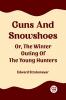 Guns And Snowshoes Or The Winter Outing Of The Young Hunters