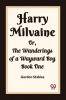 Harry Milvaine Or The Wanderings of a Wayward Boy Book One
