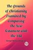 The Grounds of Christianity Examined by Comparing The New Testament with the Old