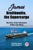 James Braithwaite the Supercargo The Story of his Adventures Ashore and Afloat