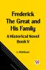 Frederick the Great and His Family A Historical Novel Book V
