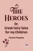 The Heroes Or Greek Fairy Tales for my Children