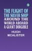 The Flight of the Silver Ship: Around the World Aboard a Giant Dirgible