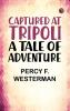Captured at Tripoli: A Tale of Adventure