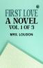 First Love: A Novel. Vol. 1 of 3