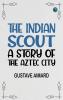 The Indian Scout: A Story of the Aztec City