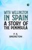 With Wellington in Spain: A Story of the Peninsula