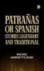 PatraÃ±as; or Spanish Stories Legendary and Traditional