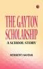 The Gayton Scholarship: A School Story