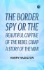 The Border Spy; or The Beautiful Captive of the Rebel Camp A Story of the War