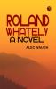 Roland Whately: A Novel
