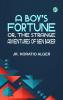 A Boy's Fortune; Or The Strange Adventures of Ben Baker