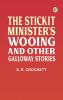 The Stickit Minister's Wooing and Other Galloway Stories