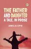 The Father and Daughter: A Tale in Prose