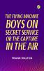 The Flying Machine Boys on Secret Service; Or The Capture in the Air