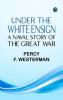 Under the White Ensign: A Naval Story of the Great War
