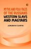 Myths and Folk-tales of the Russians Western Slavs and Magyars