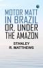 Motor Matt in Brazil; or Under The Amazon