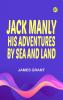JACK MANLY; HIS ADVENTURES BY SEA AND LAND