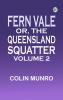 Fern Vale; or the Queensland Squatter. Volume 2