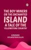 The Boy Miners; Or The Enchanted Island A Tale of the Yellowstone Country