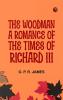 The Woodman: A Romance of the Times of Richard III