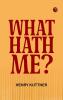 What Hath Me?