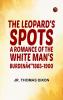 The Leopard's Spots: A Romance of the White Man's Burdenâ€”1865-1900