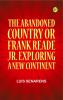The Abandoned Country; or Frank Reade Jr. Exploring a New Continent.