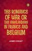 The Romance of War; or The Highlanders in France and Belgium