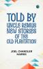 Told by Uncle Remus: New Stories of the Old Plantation