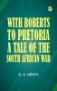 With Roberts to Pretoria: A Tale of The South African War