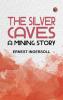 The Silver Caves: A Mining Story