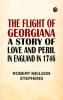 The Flight of Georgiana: A Story of Love and Peril in England in 1746